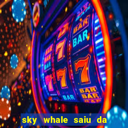 sky whale saiu da play store